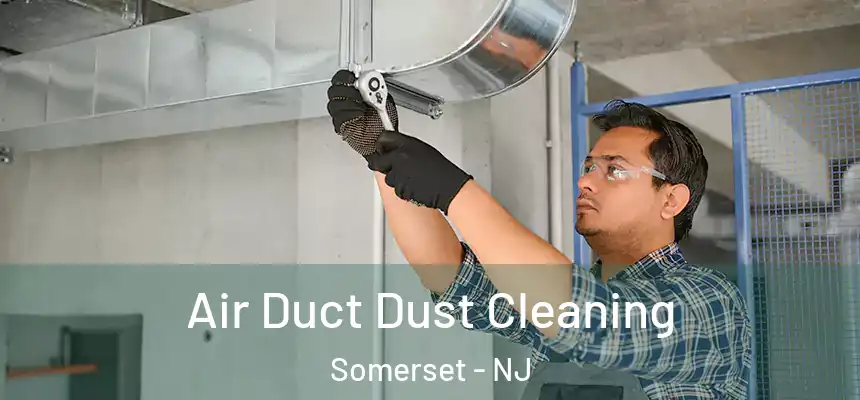 Air Duct Dust Cleaning Somerset - NJ