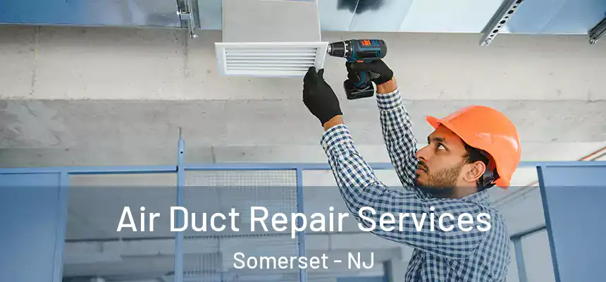 Air Duct Repair Services Somerset - NJ