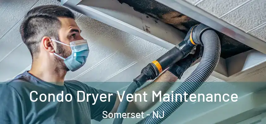 Condo Dryer Vent Maintenance Somerset - NJ