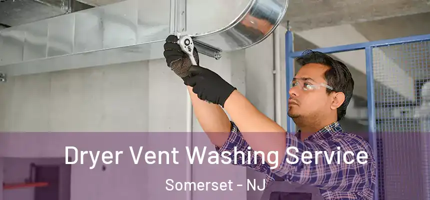 Dryer Vent Washing Service Somerset - NJ