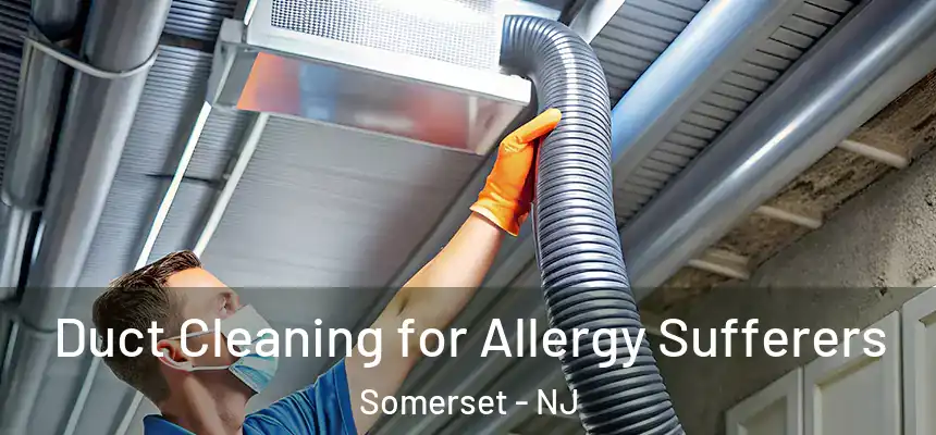  Duct Cleaning for Allergy Sufferers Somerset - NJ