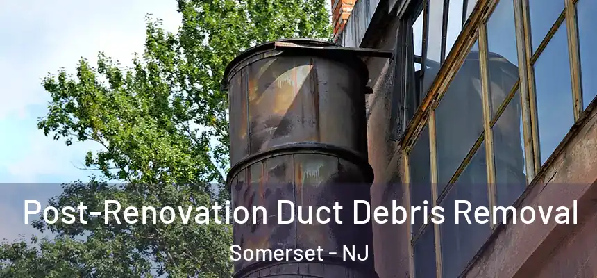 Post-Renovation Duct Debris Removal Somerset - NJ