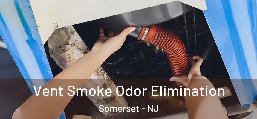 Vent Smoke Odor Elimination Somerset - NJ